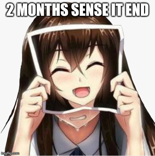 Anime girl crying behind picture | 2 MONTHS SENSE IT END | image tagged in anime girl crying behind picture | made w/ Imgflip meme maker