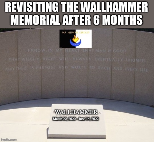 REVISITING THE WALLHAMMER MEMORIAL AFTER 6 MONTHS | made w/ Imgflip meme maker