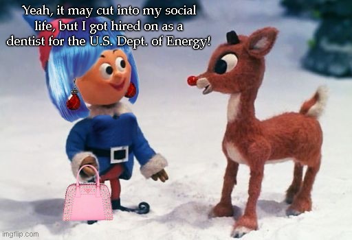 Hermey gets a job | Yeah, it may cut into my social life, but I got hired on as a dentist for the U.S. Dept. of Energy! | image tagged in rudolph,hermey the elf,sam brinton,gender fluid,parody,christmas | made w/ Imgflip meme maker