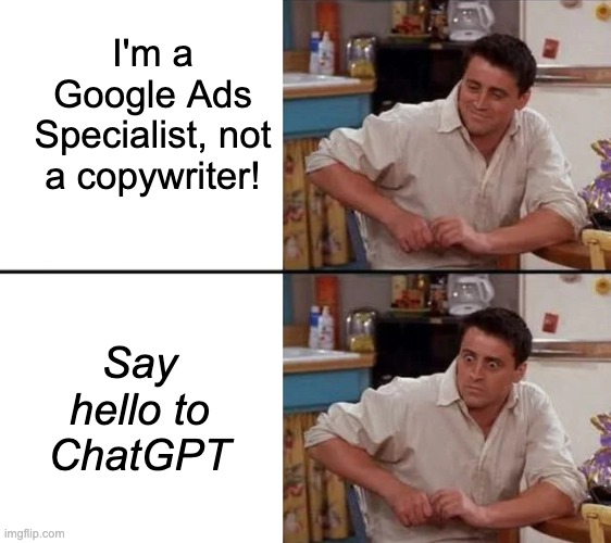 So you can't write ads? Say hello to ChatGPT |  I'm a Google Ads Specialist, not a copywriter! Say hello to ChatGPT | image tagged in surprised joey,chatgpt,copywriter,reality,reality check,ai | made w/ Imgflip meme maker