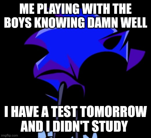 Cyclops before | ME PLAYING WITH THE BOYS KNOWING DAMN WELL; I HAVE A TEST TOMORROW AND I DIDN'T STUDY | image tagged in cyclops before | made w/ Imgflip meme maker