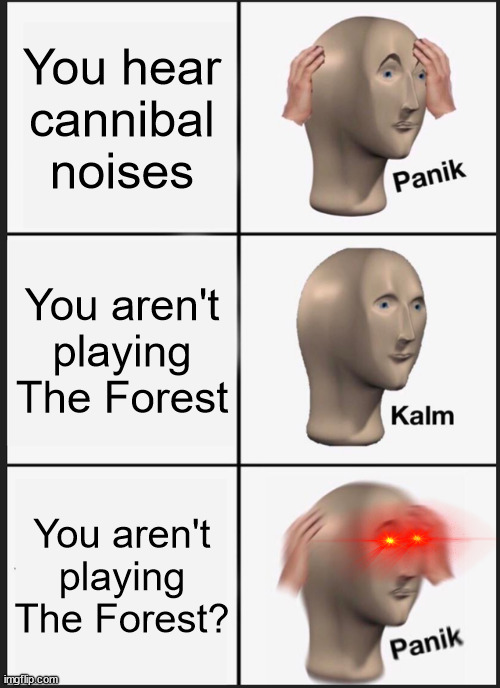 Imagine | You hear cannibal noises; You aren't playing The Forest; You aren't playing The Forest? | image tagged in memes,panik kalm panik | made w/ Imgflip meme maker