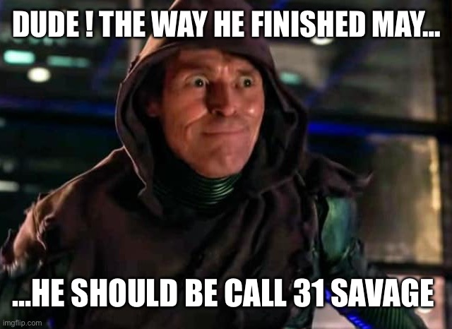 31 31 ?️? | DUDE ! THE WAY HE FINISHED MAY…; …HE SHOULD BE CALL 31 SAVAGE | image tagged in no way home,green goblin,calendar,joke | made w/ Imgflip meme maker
