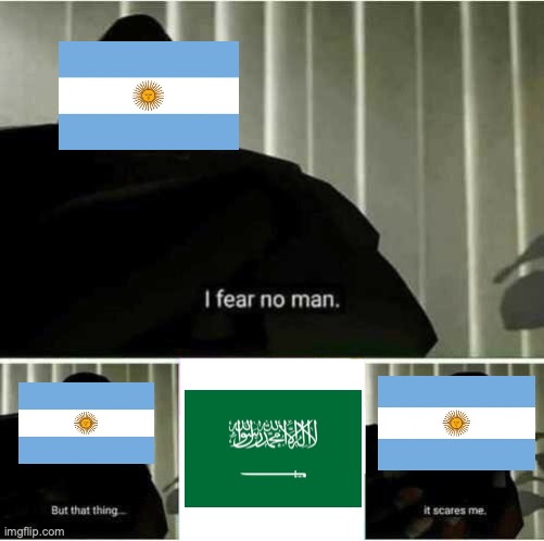 A late meme about Argentina how Saudi Arabia is their weakness | image tagged in i fear no man,fifa,world cup,argentina,saudi arabia,soccer | made w/ Imgflip meme maker