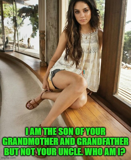 I AM THE SON OF YOUR GRANDMOTHER AND GRANDFATHER BUT NOT YOUR UNCLE. WHO AM I? | image tagged in riddle | made w/ Imgflip meme maker