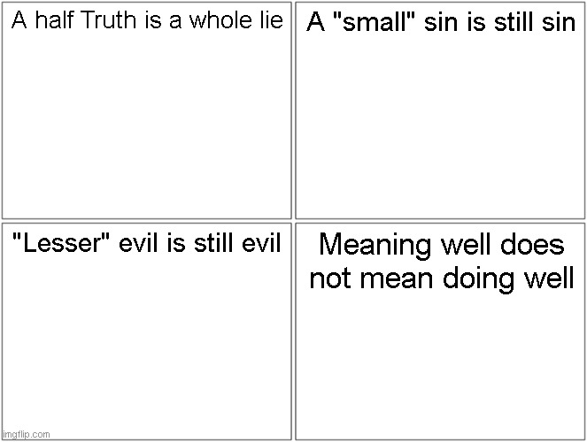Thoughts | A half Truth is a whole lie; A "small" sin is still sin; "Lesser" evil is still evil; Meaning well does not mean doing well | image tagged in memes,blank comic panel 2x2,evil,sin,truth | made w/ Imgflip meme maker