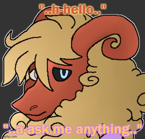 "..h-hello.."; "..a-ask me anything.." | image tagged in you did nothing to deserve the pure bean,but you're getting them anyway | made w/ Imgflip meme maker