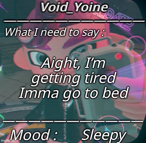 Void_Yoine’s Octo Expansion Announcement | Aight, I’m getting tired
Imma go to bed; Sleepy | made w/ Imgflip meme maker