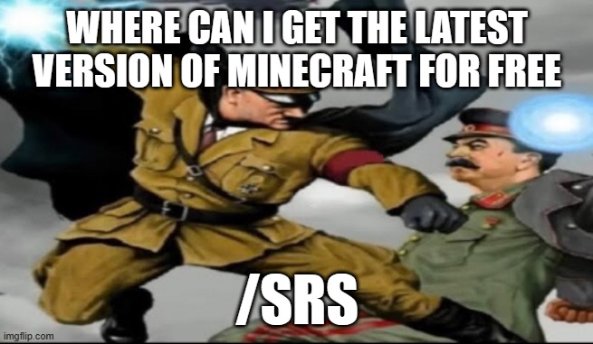 world war 2 the anime | WHERE CAN I GET THE LATEST VERSION OF MINECRAFT FOR FREE; /SRS | image tagged in world war 2 the anime | made w/ Imgflip meme maker