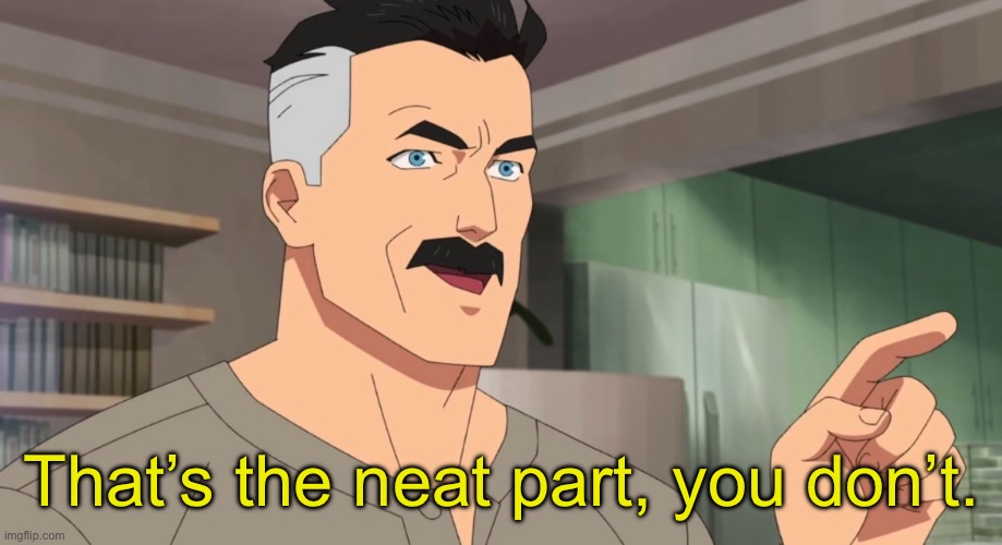 That's the neat part, you don't | That’s the neat part, you don’t. | image tagged in that's the neat part you don't | made w/ Imgflip meme maker