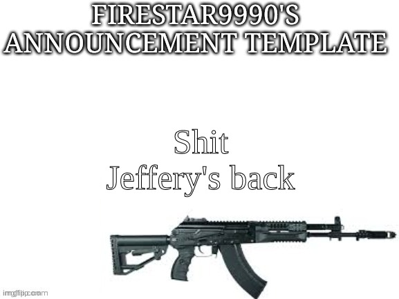 Firestar9990 announcement template (better) | Shit
Jeffery's back | image tagged in firestar9990 announcement template better | made w/ Imgflip meme maker