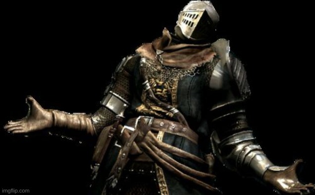 dark souls shrug | image tagged in dark souls shrug | made w/ Imgflip meme maker