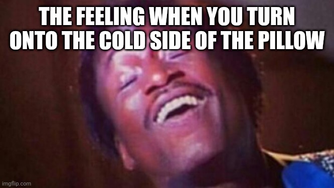 Is this relatable? | THE FEELING WHEN YOU TURN ONTO THE COLD SIDE OF THE PILLOW | image tagged in straight relief,pillow | made w/ Imgflip meme maker