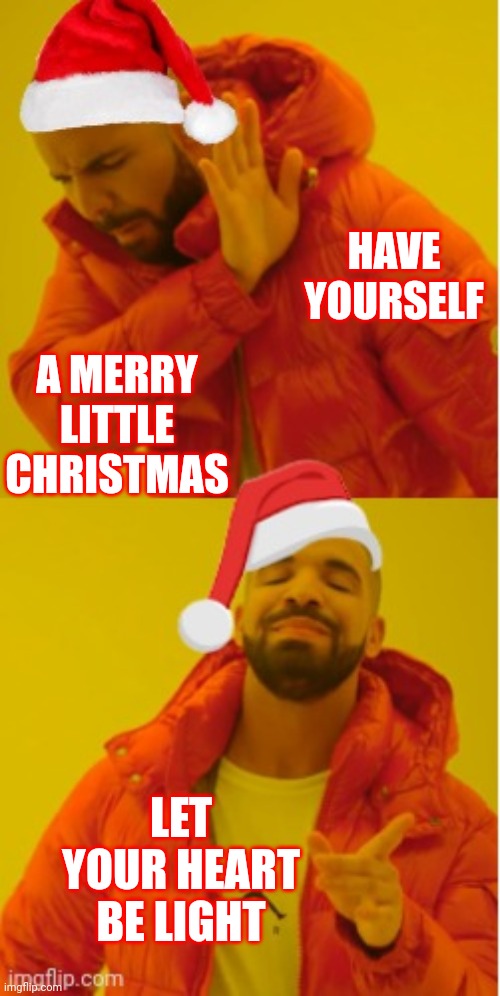 L E T Your Heart Be Light | HAVE YOURSELF; A MERRY LITTLE CHRISTMAS; LET YOUR HEART BE LIGHT | image tagged in memes,christmas,merry christmas,christmas songs,christmas spirit,christmas music | made w/ Imgflip meme maker