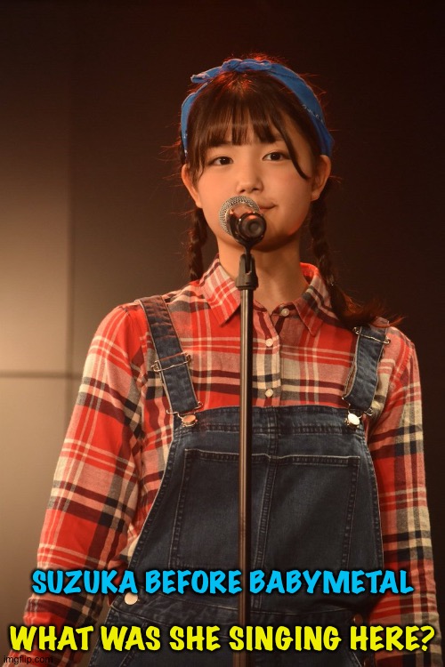 SUZUKA BEFORE BABYMETAL WHAT WAS SHE SINGING HERE? | made w/ Imgflip meme maker