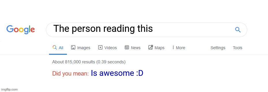 Did you mean? | The person reading this; Is awesome :D | image tagged in did you mean | made w/ Imgflip meme maker