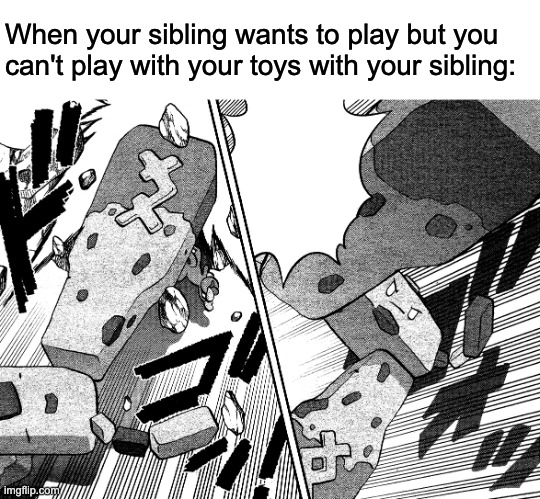 relatable Stonjourner meme | When your sibling wants to play but you can't play with your toys with your sibling: | image tagged in relatable memes,sibling rivalry,stonjourner | made w/ Imgflip meme maker