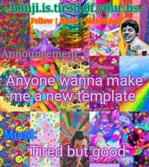 It's four am btw | Anyone wanna make me a new template; Tired but good | image tagged in benji kidcore made by hanz | made w/ Imgflip meme maker