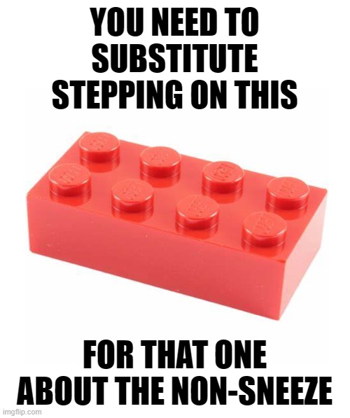 YOU NEED TO SUBSTITUTE STEPPING ON THIS FOR THAT ONE ABOUT THE NON-SNEEZE | made w/ Imgflip meme maker