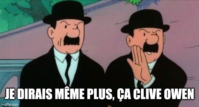 dupontd | JE DIRAIS MÊME PLUS, ÇA CLIVE OWEN | image tagged in dupontd | made w/ Imgflip meme maker