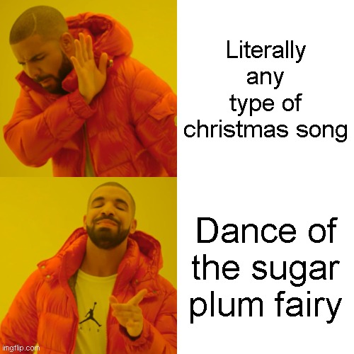 christmas | Literally any type of christmas song; Dance of the sugar plum fairy | image tagged in memes,drake hotline bling | made w/ Imgflip meme maker