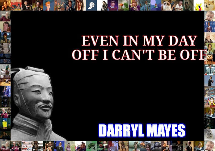 *Sigh*...why just why all days are only stu'dying' even in day offs | EVEN IN MY DAY OFF I CAN'T BE OFF; DARRYL MAYES | image tagged in sun tzu | made w/ Imgflip meme maker