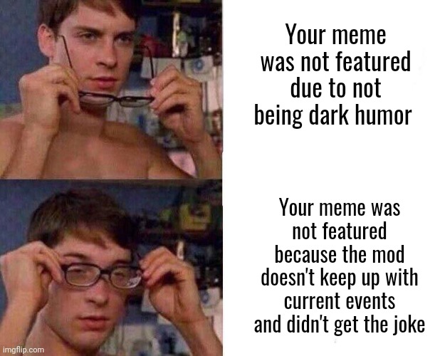 Spiderman Glasses | Your meme was not featured due to not being dark humor; Your meme was not featured because the mod doesn't keep up with current events and didn't get the joke | image tagged in spiderman glasses,memes | made w/ Imgflip meme maker