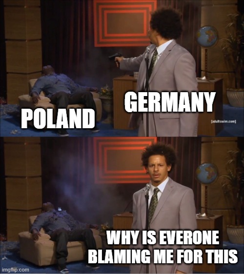Who Killed Hannibal | GERMANY; POLAND; WHY IS EVERONE BLAMING ME FOR THIS | image tagged in memes,who killed hannibal | made w/ Imgflip meme maker