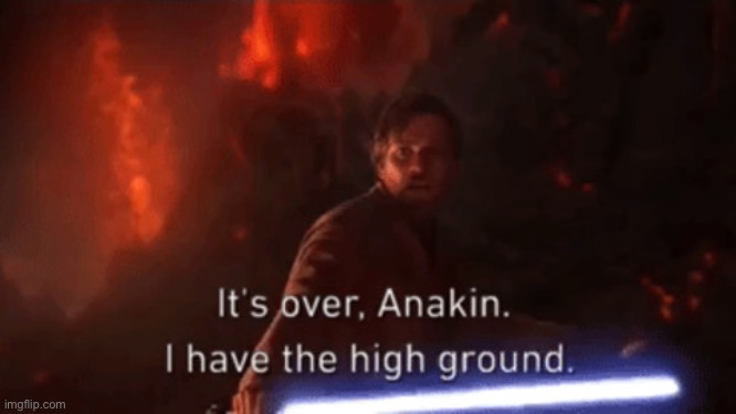 I have the high ground | image tagged in i have the high ground | made w/ Imgflip meme maker