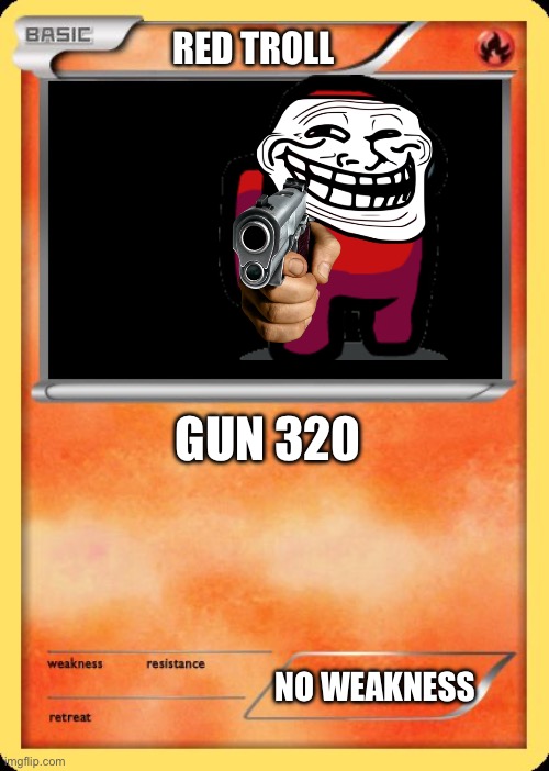 Blank Pokemon Card | RED TROLL GUN 320 NO WEAKNESS | image tagged in blank pokemon card | made w/ Imgflip meme maker