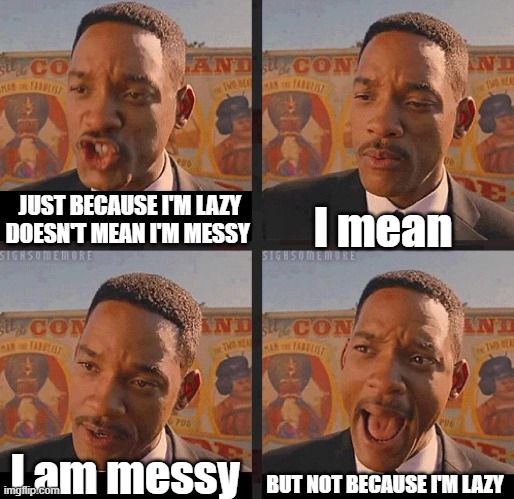 laziness is the easy way out | I mean; JUST BECAUSE I'M LAZY DOESN'T MEAN I'M MESSY; BUT NOT BECAUSE I'M LAZY; I am messy | image tagged in but not because i'm black | made w/ Imgflip meme maker