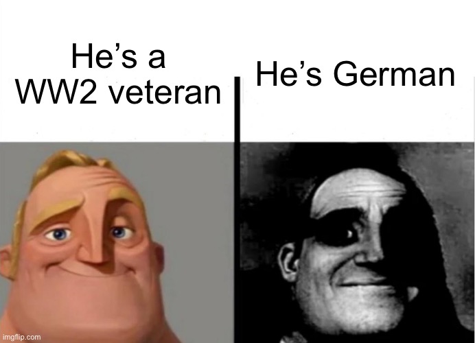 Ww2 meme | He’s German; He’s a WW2 veteran | image tagged in teacher's copy | made w/ Imgflip meme maker