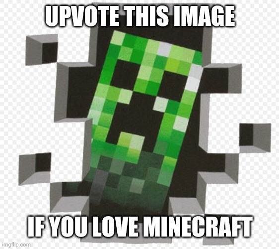 Minecraft Creeper | UPVOTE THIS IMAGE; IF YOU LOVE MINECRAFT | image tagged in minecraft creeper | made w/ Imgflip meme maker