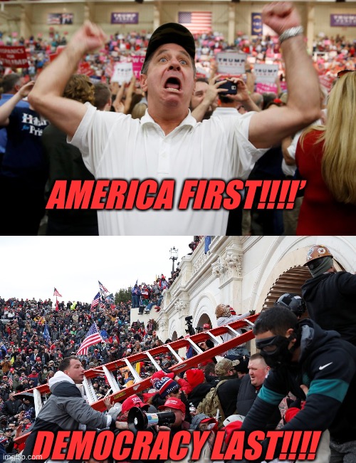 AMERICA FIRST!!!!’; DEMOCRACY LAST!!!! | image tagged in trump supporter triggered,qanon - insurrection - trump riot - sedition | made w/ Imgflip meme maker