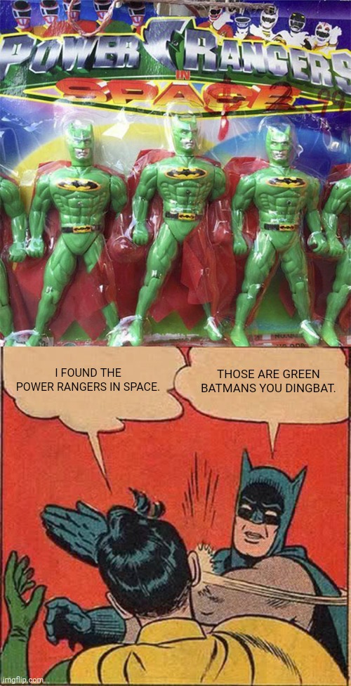 More like Green Batmans | I FOUND THE POWER RANGERS IN SPACE. THOSE ARE GREEN BATMANS YOU DINGBAT. | image tagged in memes,batman slapping robin,batman,you had one job,toys,design fails | made w/ Imgflip meme maker