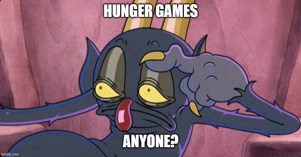 Some days be like | HUNGER GAMES; ANYONE? | image tagged in some days be like | made w/ Imgflip meme maker