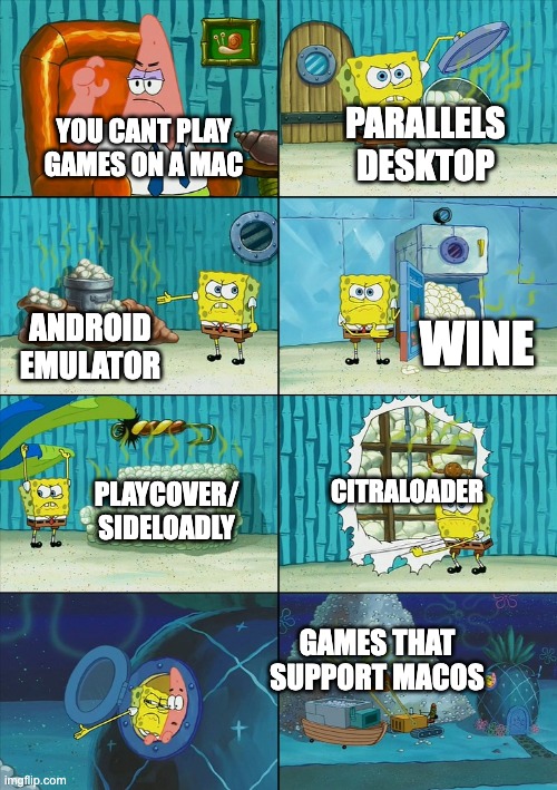 Who said you can't? | PARALLELS DESKTOP; YOU CANT PLAY GAMES ON A MAC; WINE; ANDROID EMULATOR; CITRALOADER; PLAYCOVER/ SIDELOADLY; GAMES THAT SUPPORT MACOS | image tagged in spongebob shows patrick garbage | made w/ Imgflip meme maker