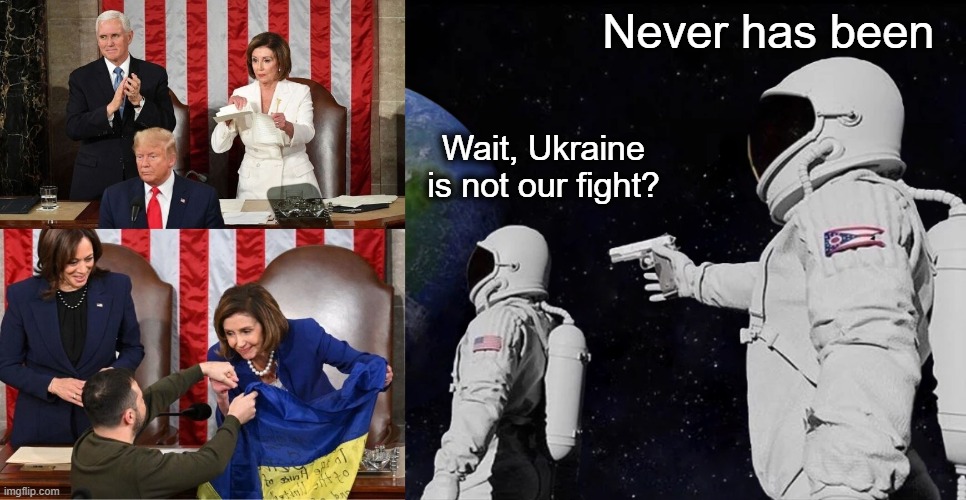 The Blackmail Overfloweth | Never has been; Wait, Ukraine is not our fight? | image tagged in memes,always has been | made w/ Imgflip meme maker