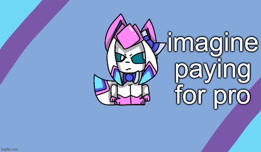 sylceon drawn by eevee ero | imagine paying for pro | image tagged in sylceon drawn by eevee ero | made w/ Imgflip meme maker