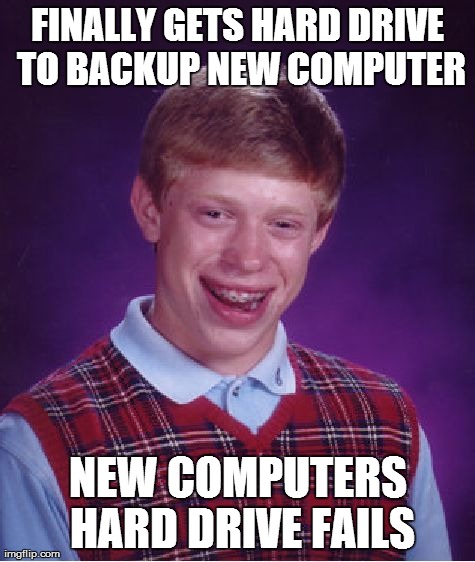 Bad Luck Brian Meme | FINALLY GETS HARD DRIVE TO BACKUP NEW COMPUTER NEW COMPUTERS HARD DRIVE FAILS | image tagged in memes,bad luck brian,AdviceAnimals | made w/ Imgflip meme maker