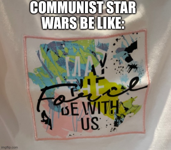 Communism | COMMUNIST STAR WARS BE LIKE: | image tagged in communism,star wars | made w/ Imgflip meme maker