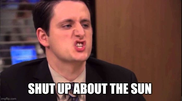 Gabe - shut up about the sun | SHUT UP ABOUT THE SUN | image tagged in gabe - shut up about the sun | made w/ Imgflip meme maker