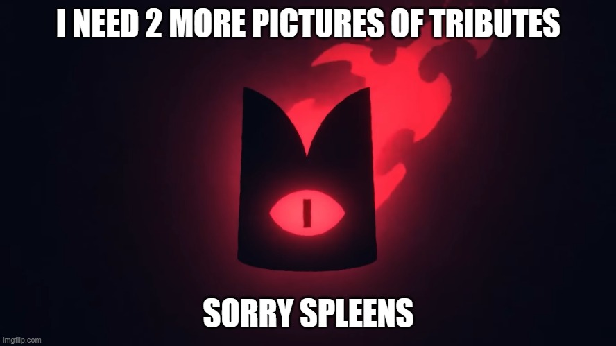 The Red Crown | I NEED 2 MORE PICTURES OF TRIBUTES; SORRY SPLEENS | image tagged in the red crown | made w/ Imgflip meme maker