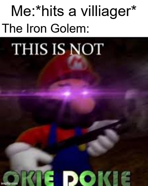 same can be said for zombie pigmen | Me:*hits a villiager*; The Iron Golem: | image tagged in this is not okie dokie,minecraft,minecraft villagers | made w/ Imgflip meme maker