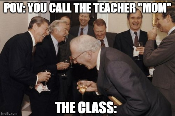 *Insert title* | POV: YOU CALL THE TEACHER "MOM"; THE CLASS: | image tagged in memes,laughing men in suits | made w/ Imgflip meme maker
