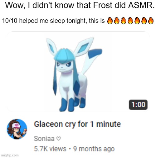 (Insert ice pun here) | Wow, I didn't know that Frost did ASMR. 10/10 helped me sleep tonight, this is 🔥🔥🔥🔥🔥🔥🔥 | image tagged in pokemon | made w/ Imgflip meme maker