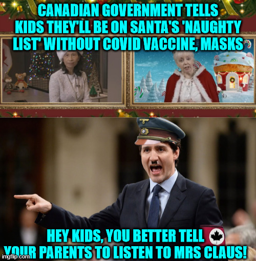 More covid insaniity... | CANADIAN GOVERNMENT TELLS KIDS THEY'LL BE ON SANTA'S 'NAUGHTY LIST' WITHOUT COVID VACCINE, MASKS; HEY KIDS, YOU BETTER TELL YOUR PARENTS TO LISTEN TO MRS CLAUS! | image tagged in covid,insanity | made w/ Imgflip meme maker