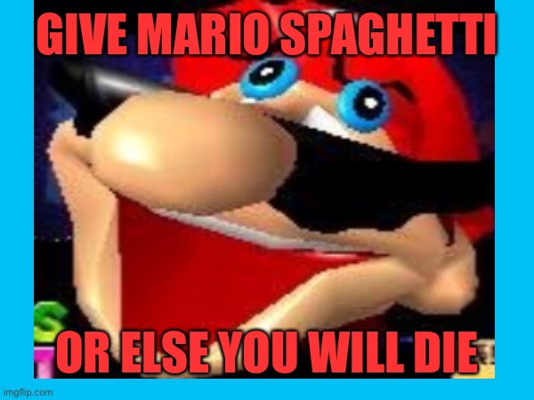 GIVE MARIO SPAGHETTI; OR ELSE YOU WILL DIE | made w/ Imgflip meme maker