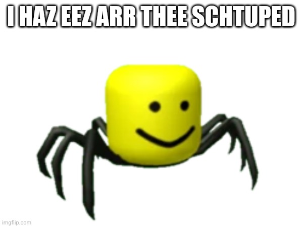 I HAZ EEZ ARR THEE SCHTUPED | made w/ Imgflip meme maker