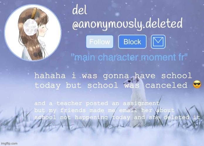 i feel like the karen mom of the group sometimes | hahaha i was gonna have school today but school was canceled 😎; and a teacher posted an assignment but my friends made me email her about school not happening today and she deleted it | image tagged in del announcement winter | made w/ Imgflip meme maker